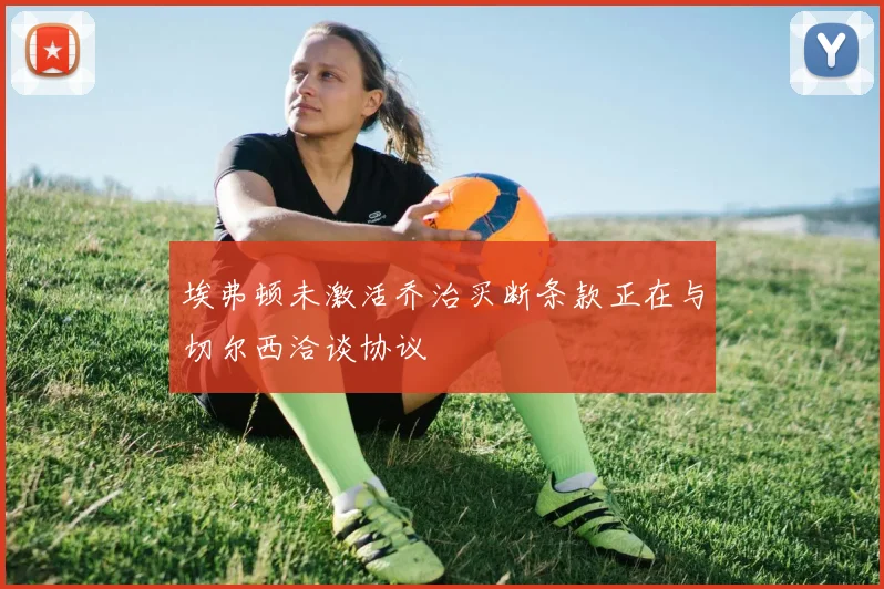 埃弗顿未激活乔治买断条款正在与切尔西洽谈协议
