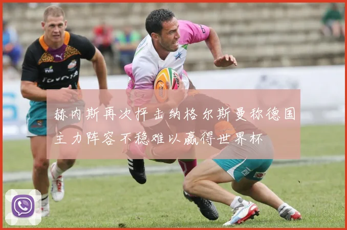 赫内斯再次抨击纳格尔斯曼称德国主力阵容不稳难以赢得世界杯